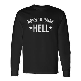 Born To Raise Hell Unisex Long Sleeve | Favorety