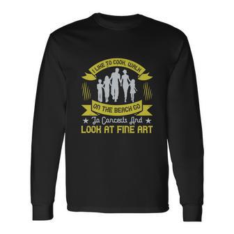 I Like To Cook Walk On The Beach Go To Concerts And Look At Fine Art Unisex Long Sleeve | Favorety