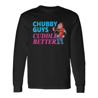 Funny Fat Guy Chubby Guys Cuddle Better Zany Brainy Unisex Long Sleeve | Favorety