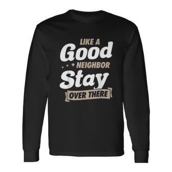 Like A Good Neighbor Stay Over There Funny Social Distancing Unisex Long Sleeve | Favorety CA