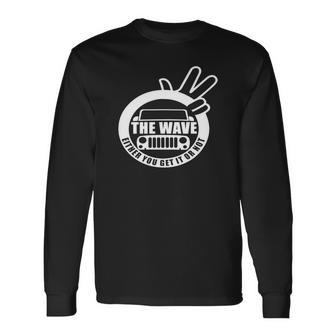 The Jeep Wave You Get It Or You Dont Real Jeep T-Shirt Unisex Long Sleeve | Favorety