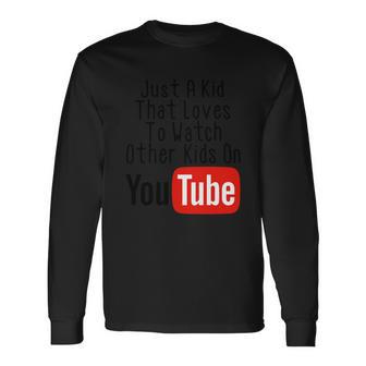 Just A Kid That Loves To Watch Other Kids On Youtube Unisex Long Sleeve | Favorety