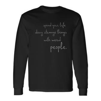 Spend Life Doing Strange Things With Weird People Unisex Long Sleeve | Favorety CA