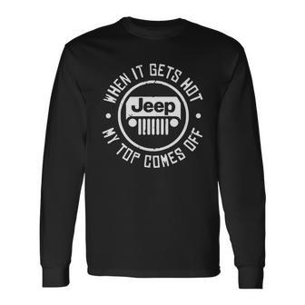 When It Gets Hot Jeep My Top Comes Off Jeep Unisex Long Sleeve | Favorety CA