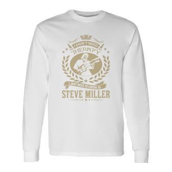 I Dont Need Therapy I Just Need To Listen To Steve Miller Tshirt Unisex Long Sleeve | Favorety UK