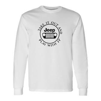 Take It Out And Jeep Play With It Unisex Long Sleeve | Favorety DE