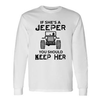 Jeep If Shes A Jeeper You Should Keep Her Unisex Long Sleeve | Favorety