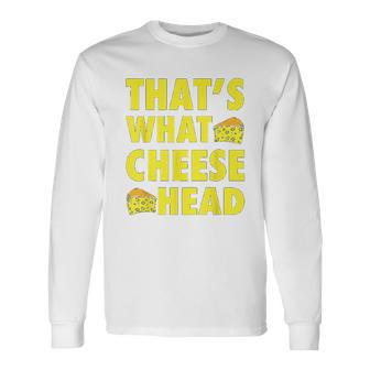 Thats What Cheese Head Cheesy She Said Quote Unisex Long Sleeve | Favorety