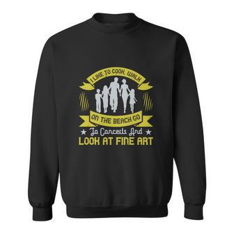 I Like To Cook Walk On The Beach Go To Concerts And Look At Fine Art Sweatshirt | Favorety