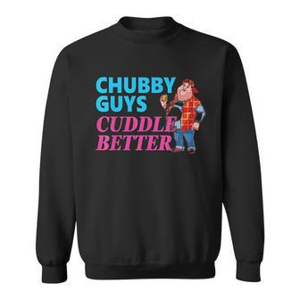 Funny Fat Guy Chubby Guys Cuddle Better Zany Brainy Sweatshirt | Favorety