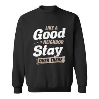 Like A Good Neighbor Stay Over There Funny Social Distancing Sweatshirt | Favorety UK