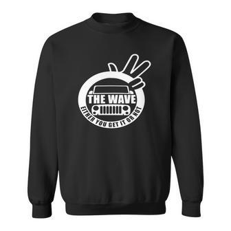 The Jeep Wave You Get It Or You Dont Real Jeep T-Shirt Sweatshirt | Favorety AU