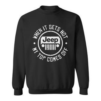 When It Gets Hot Jeep My Top Comes Off Jeep Sweatshirt | Favorety UK