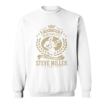 I Dont Need Therapy I Just Need To Listen To Steve Miller Tshirt Sweatshirt | Favorety DE