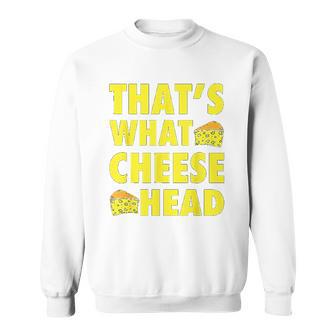 Thats What Cheese Head Cheesy She Said Quote Sweatshirt | Favorety UK