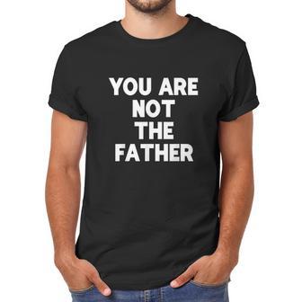 You Are Not The Father Humor Men T-Shirt | Favorety UK