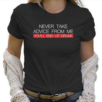 Never Take Advice From Me You Will End Up Drunk Women T-Shirt | Favorety AU