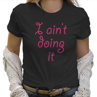 I Aint Doing It - T-Shirt | Im Not Doing It - Womens Girls Women T-Shirt | Favorety AU