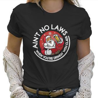 Aint No Laws When You Are Drinking With Claus Christmas Santa Women T-Shirt | Favorety UK