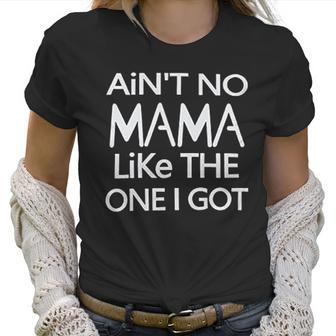 Aint No Mama Like The One I Got Women T-Shirt | Favorety