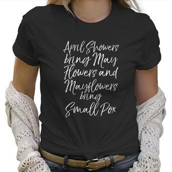 April Showers Bring May Flowers And Mayflowers Bring Smallpox Women T-Shirt | Favorety AU