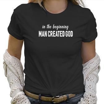 In The Beginning Man Created God Funny Atheist Women T-Shirt | Favorety CA