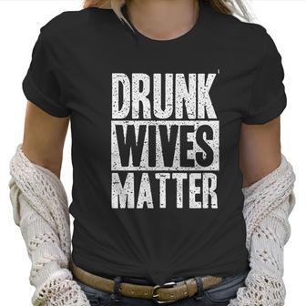 Beopjesk Womens Drunk Wives Matter Women T-Shirt | Favorety