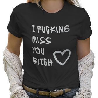 Best Friends Long Distance Friendship I Fcking Miss You Women T-Shirt | Favorety