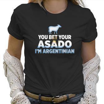 You Bet Your Asado I Am Argentinian Funny Bbq Beef Women T-Shirt | Favorety