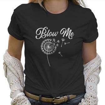 Blow Me Funny Dandelion Sarcastic Women T-Shirt | Favorety DE