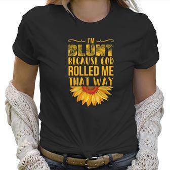 Im Blunt Because God Rolled Me That Way Sunflower Hippie Women T-Shirt | Favorety CA