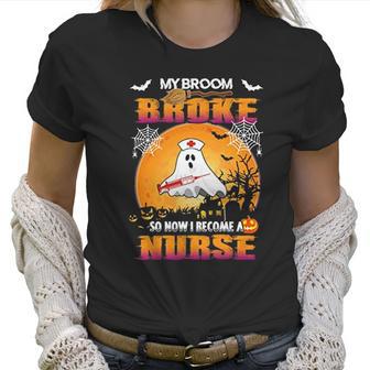 My Broom Broke So Now I Become A Nurse Women T-Shirt | Favorety UK