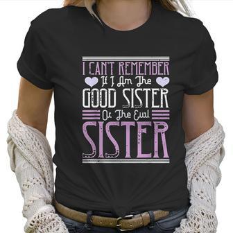 I Cant Remember If I Am The Good Sister Or The Evil Sister Women T-Shirt | Favorety CA