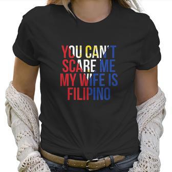 You Cant Scare Me My Wife Is Filipino Funny Pinoy Pinay Women T-Shirt | Favorety