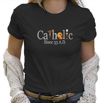 Catholic Since 33 Ad Crucifix Jesus Eucharist Mass Women T-Shirt | Favorety