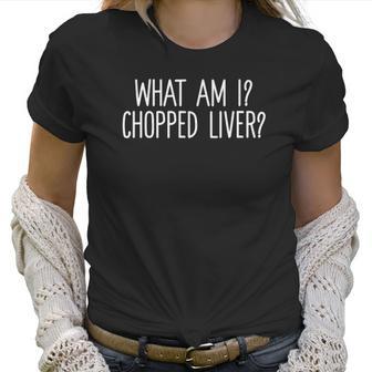 Womens What Am I Chopped Liver Funny Sarcastic Saying V-Neck Women T-Shirt | Favorety CA