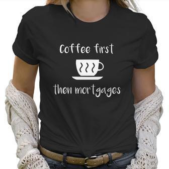 Coffee First Then Mortgages Underwriter Women T-Shirt | Favorety CA