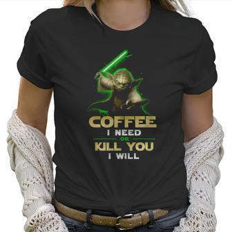 Coffee I Need Or Kill You I Will Women T-Shirt | Favorety