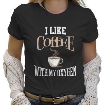 I Like Coffee With My Oxygen Coffee Quote For Coffee Lovers Women T-Shirt | Favorety DE