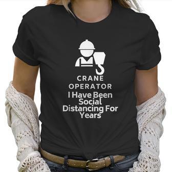 Crane Operator I Have Been Social Distancing For Years Women T-Shirt | Favorety DE