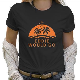 Custom Brother Eddie Would Go Womens Ladys Women T-Shirt | Favorety AU