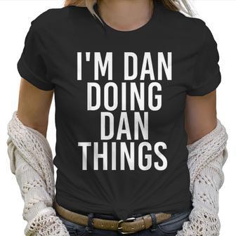 I Am Dan Doing Dan Things Funny Christmas Gift Idea Women T-Shirt | Favorety