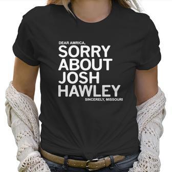 Dear America Sorry About Josh Hawley Sincerely Missouri Women T-Shirt | Favorety UK