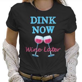 Dink Now Wine Later Funny Pickle Ball Player Gift Women T-Shirt | Favorety