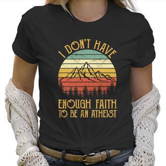 I Dont Have Enough Faith To Be An Atheist Christian Women T-Shirt | Favorety CA