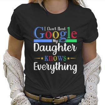 I Dont Need Google My Daughter Knows Everything Dad Mom Women T-Shirt | Favorety