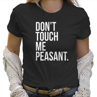 Dont Touch Me Peasant Sarcastic Funny King Or Queen Women T-Shirt | Favorety DE