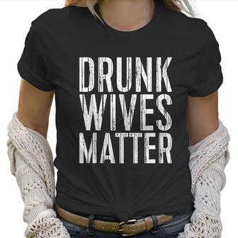 Drunk Wives Matter Drinking Gift Women T-Shirt | Favorety AU