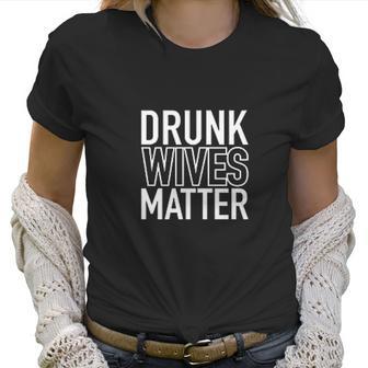 Drunk Wives Matter Graphic Novelty Sarcastic Funny Women T-Shirt | Favorety UK