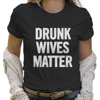 Drunk Wives Matter White T-Shirt Women T-Shirt | Favorety CA